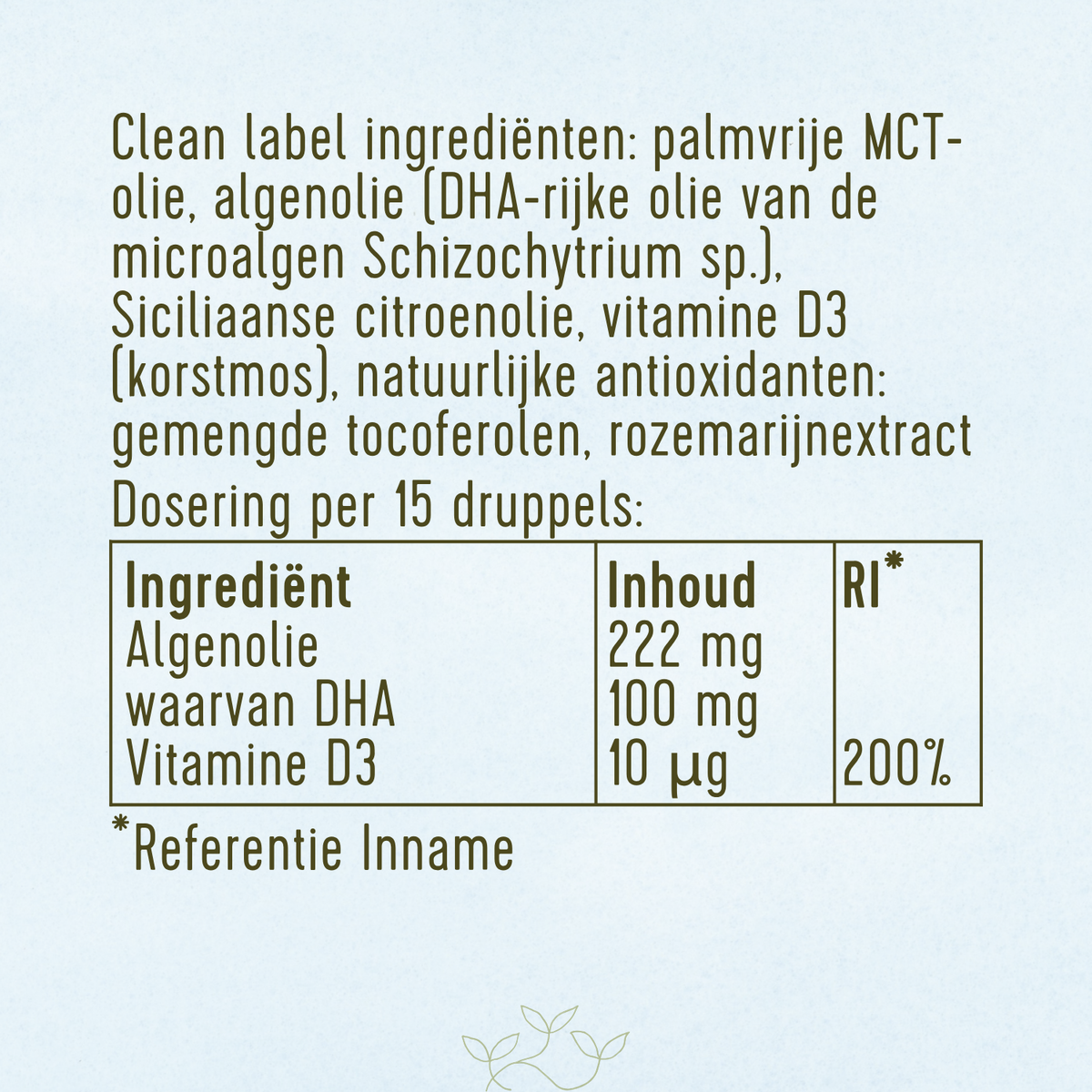 Overzicht van de ingrediënten en dosering van de Laveen DHA Omega 3 druppels met vitamine D3. De formule bevat palmvrije MCT-olie, algenolie rijk aan DHA uit microalgen (Schizochytrium sp.), Siciliaanse citroenolie en vitamine D3 uit korstmos. Daarnaast zijn natuurlijke antioxidanten toegevoegd, namelijk gemengde tocoferolen en rozemarijnextract.
De dosering per 15 druppels is als volgt: 222 milligram algenolie, waarvan 100 milligram DHA, en 10 microgram vitamine