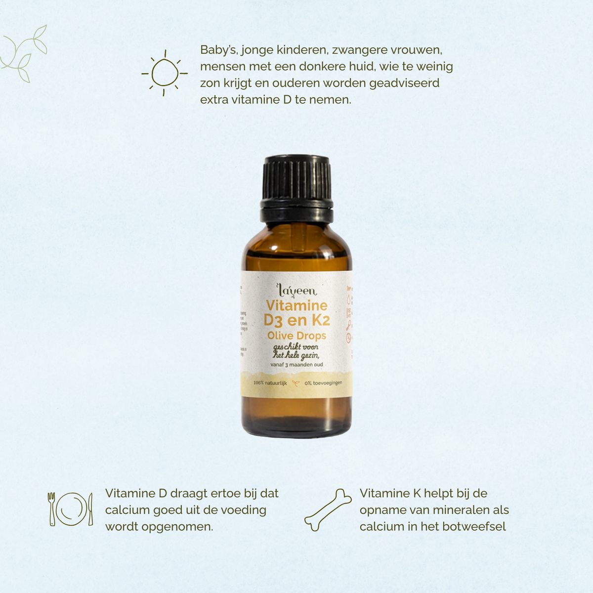 Afbeelding van Laveen Vitamine D3 en K2 druppels. Aanbevolen voor baby’s, jonge kinderen, zwangere vrouwen, mensen met een donkere huid, mensen die weinig zon krijgen en ouderen.
Vitamine D helpt bij de opname van calcium uit voeding. Vitamine K ondersteunt het gebruik van calcium in de botten.