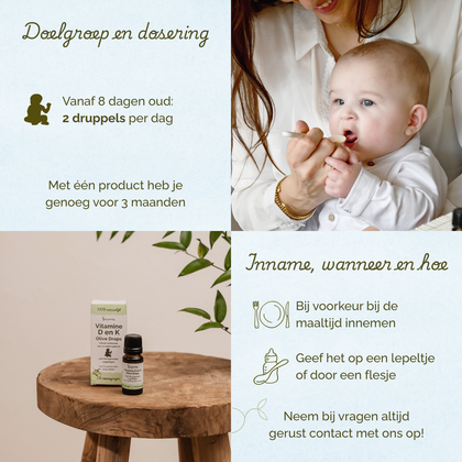 Overzicht van doelgroep en dosering van Laveen Vitamine D en K druppels voor baby’s. Vanaf 8 dagen oud: 2 druppels per dag. Eén product is voldoende voor ongeveer 3 maanden.
Inname: bij voorkeur tijdens een maaltijd. Kan gegeven worden op een lepeltje of via een flesje.