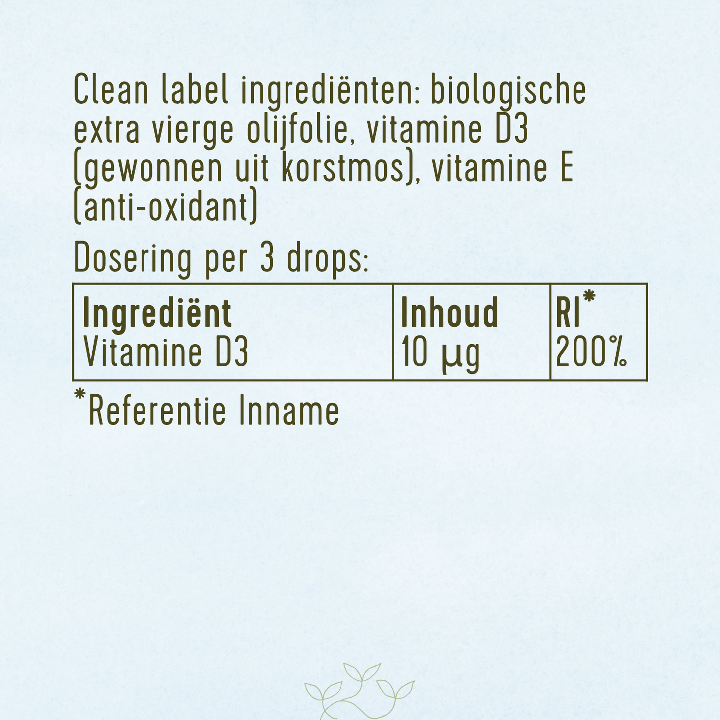 Ingrediënten van Laveen Bio Vitamine D druppels: biologische extra vierge olijfolie, vitamine D3 uit korstmos en vitamine E als antioxidant. Dosering per 3 druppels: 10 microgram vitamine D3 (200% van de referentie-inname).
