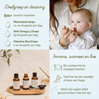 Vanaf 6 maanden. Weerstand drops 10-20 druppels per dag, DHA Omega 3 Drops, 15 druppels per dag, Vitamine B12 Drops 1-10 druppels per dag. Bij voorkeur rond de maaltijd innemen.