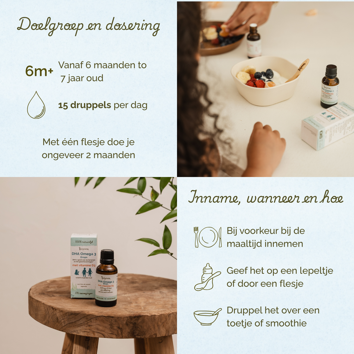 Overzicht van doelgroep, dosering en gebruik van Laveen DHA Omega 3 druppels met vitamine D3. Geschikt voor kinderen vanaf 6 maanden tot 7 jaar. De aanbevolen dosering is 15 druppels per dag. Met één flesje kan ongeveer 2 maanden worden gedaan.

Advies voor inname: bij voorkeur tijdens een maaltijd innemen. Je kunt de druppels geven op een lepeltje of via een flesje. Ook kun je de druppels mengen door een hapje of smoothie.